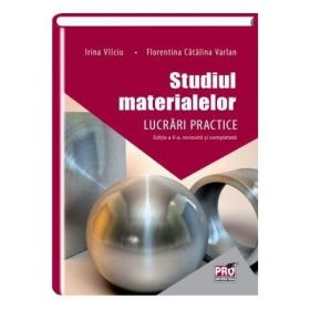 Studiul materialelor. Lucrari practice. Editia a II-a. Revizuita si completata - Irina Vilciu, Florentina Catalina Varlan