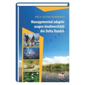 Managementul adaptiv asupra biodiversitatii din Delta Dunarii - Anca Costea - Dunarintu