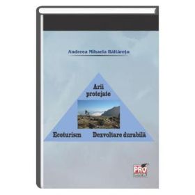 Arii protejate. Ecoturism. Dezvoltare durabila - Andreea Mihaela Baltaretu