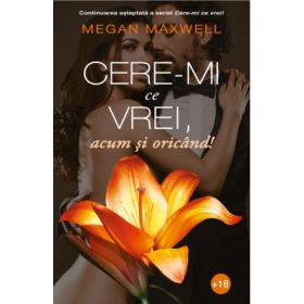Cere-mi ce vrei, acum si oricand! Volumul 2 - Megan Maxwell