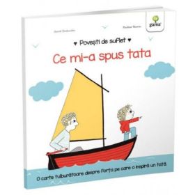 Povesti de suflet. Ce mi-a spus tata - Astrid Desbordes
