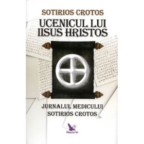 Ucenicul lui Iisus Hristos. Jurnalul doctorului Sotirios Crotos - Sotirios Crotos