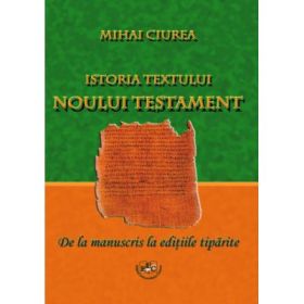 Istoria textului Noului Testament. De la manuscris la editiile tiparite - Mihai Ciurea
