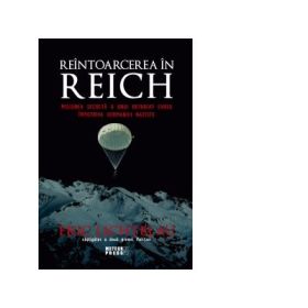 Reintoarcerea in Reich. Misiunea secreta a unui refugiat evreu impotriva Germaniei naziste - Eric Lichtblau