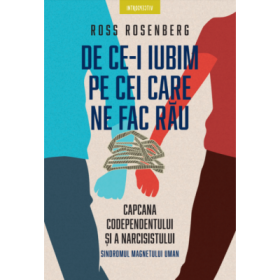 De ce iubim pe cei care ne fac rau - Ross Rosenberg