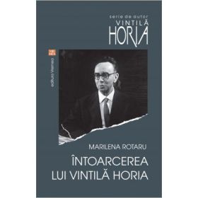 Intoarcerea lui Vintila Horia - Marilena Rotaru