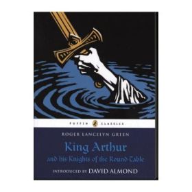 King Arthur and His Knights of the Round Table - Roger Lancelyn Green