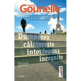Dumnezeu calatoreste intotdeauna incognito - Laurent Gounelle