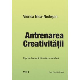 Antrenarea creativitatii. Fise de lectura literatura romana Volumele 1-3 - Viorica Nica Nedesan