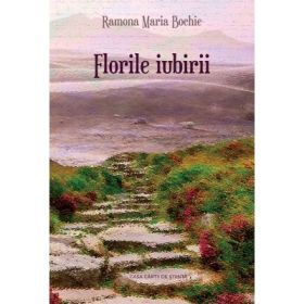 Florile iubirii - Ramona Maria Bochie