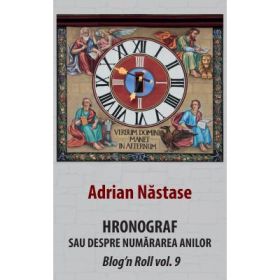 Hronograf. Sau despre numararea anilor - Adrian Nastase