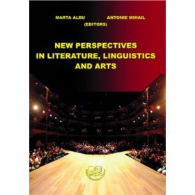 New perspectives in literature, linguistics and arts - Marta Albu, Antonie Mihail
