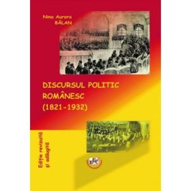 Discursul politic romanesc (1821-1932) - Nina Aurora Balan