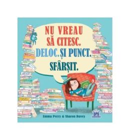 Nu vreau sa citesc. Deloc. Si punct. Sfarsit - Emma Perry