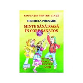 Minte sanatoasa in corp sanatos. Sfaturi practice pentru copii - Michiela Poenaru
