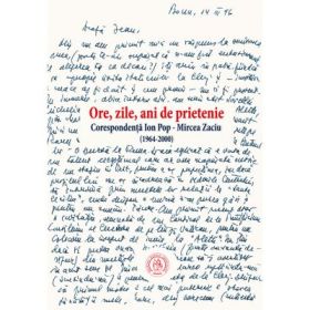 Ore, zile, ani de prietenie. Corespondenta 1964-2000 - Ion Pop, Mircea Zaciu