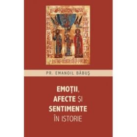 Emotii, afecte si sentimente in istorie - Emanoil Babus