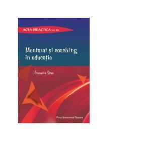 Mentorat si coaching in educatie. Acta didactica. Volumul 18 - Cornelia Stan