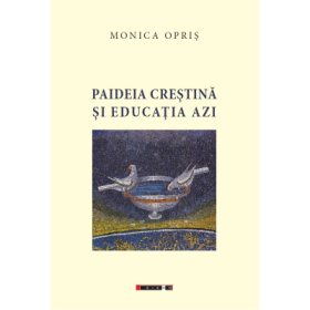 Paideia crestina si educatia azi - Monica Opris