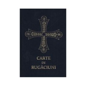Carte de rugaciuni pentru trebuintele si folosul crestinului ortodox