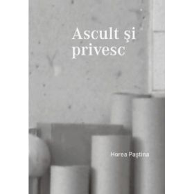 Ascult si privesc - Horea Pastina