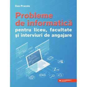 Probleme de informatica pentru liceu, facultate si interviuri de angajare - Dan Pracsiu