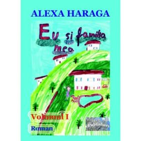 Eu si familia mea. Volumul I. Editie cartonata - Alexa Haraga