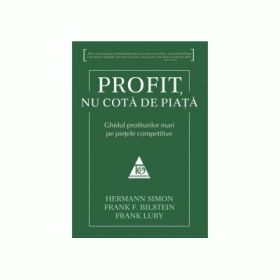 Profit, nu cota de piata. Ghidul profiturilor mari pe pietele competitive - Hermann Simon
