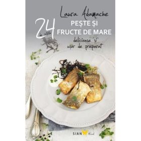 24 de retete delicioase si usor de preparat. Peste si fructe de mare - Laura Adamache