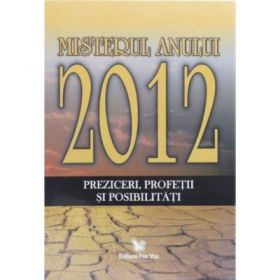 Misterul anului 2012. Preziceri, profetii si posibilitati - Braden Gregg