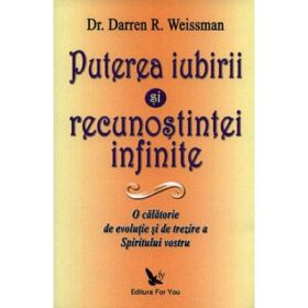 Puterea iubirii si a recunostintei infinite. O calatorie de evolutie si de trezire a spiritului vostru - Darren R. Weissman