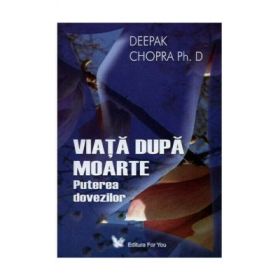 Viata dupa moarte. Puterea dovezilor - Deepak Chopra