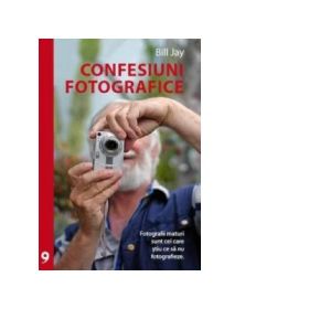 Confesiuni fotografice. Fotografii maturi sunt cei care stiu ce sa nu fotografieze - Bill Jay