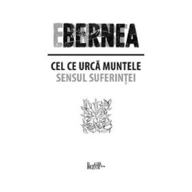 Cel ce urca muntele. Sensul suferintei - Ernest Bernea