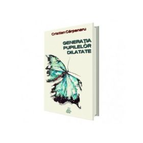 Generatia pupilelor dilatate - Cristian Carpenaru