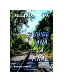 Iubire pana la final. Proza scurta - Melinda Boda