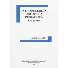 Introducere in ortopedia pediatrica. Note de curs - Costel Vlad