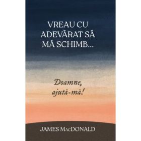 Vreau cu adevarat sa ma schimb... Doamne, ajuta-ma! - James MacDonald