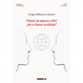 Omul, in epoca celei de-a doua oralitati - Sergiu Mihalcea-Daniel