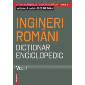 Ingineri romani. Dictionar enciclopedic. Volumul 1 - Gleb Dragan