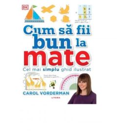 Cum sa fii bun la mate. Cel mai simplu ghid ilustrat - Carol Vorderman