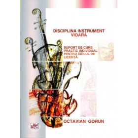 Disciplina instrument vioara. Suport de curs practic individual pentru ciclul de licenta - Octavian Gorun