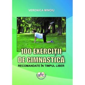 100 exercitii de gimnastica recomandate in timpul liber - Veronica Minoiu