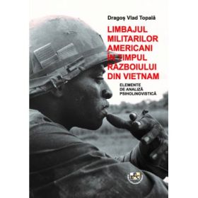 Limbajul militarilor americani in timpul razboiului din Vietnam. Elemente de analiza psiholingvistica - Dragos Vlad Topala