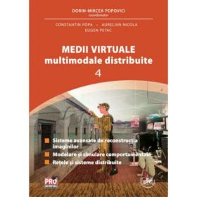 Medii Virtuale Multimodale Distribuite Vol. IV - Dorin Mircea Popovici, Aurelian Nicola, Popa Constantin, Eugen Petac