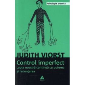 Controlul imperfect. Lupta noastra continua cu puterea si renuntarea - Judith Viorst