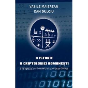 O istorie a criptologiei romanesti - Dan Dulciu, Vasile Maierean