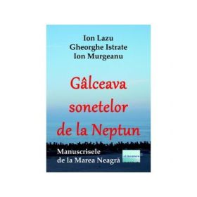 Galceava sonetelor de la Neptun. Manuscrisele de la Marea Neagra - Ion Lazu, Ion Murgeanu, Gheorghe Istrate