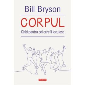 Corpul. Ghid pentru cei care il locuiesc - Bill Bryson