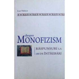 Despre monofizism. Raspunsuri la 100 de intrebari - Ioan Vladuca